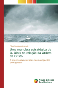 Uma manobra estratégica de D. Dinis na criação da Ordem de Cristo