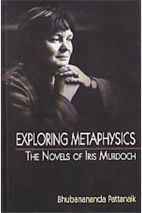 Exploring Metaphysics : The Novels of Iris Murdoch