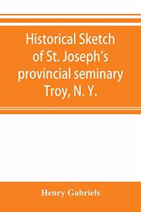 Historical sketch of St. Joseph's provincial seminary, Troy, N. Y.