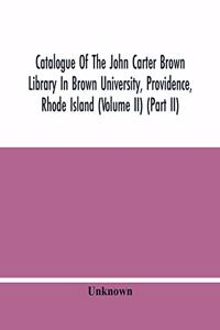 Catalogue Of The John Carter Brown Library In Brown University, Providence, Rhode Island (Volume Ii) (Part Ii)