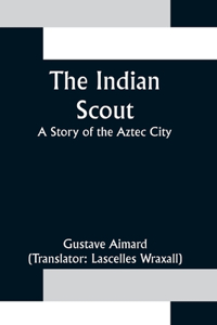 Indian Scout; A Story of the Aztec City