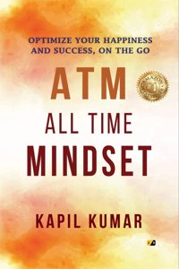 ATM- ALL TIME MINDSET: OPTIMIZE YOUR HAPPINESS AND SUCCESS, ON THE GO