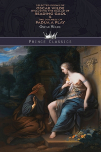 Selected Poems of Oscar Wilde Including the Ballad of Reading Gaol & The Duchess of Padua