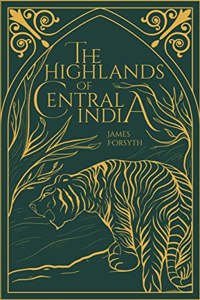 The Highlands of Central India: Notes on their Forests and Wild Tribes, Natural History and Sports (Revised, newly composed text edition) | with a Map of the Central Indian Highlands