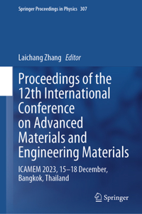 Proceedings of the 12th International Conference on Advanced Materials and Engineering Materials: ICAMEM 2023, 15â€“18 December, Bangkok, Thailand: 307 (Springer Proceedings in Physics)