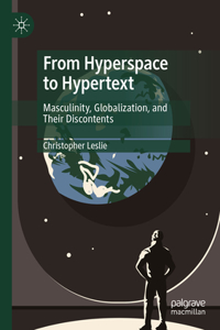 From Hyperspace to Hypertext: Masculinity, Globalization, and Their Discontents