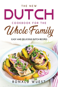 The New Dutch Cookbook for the Whole Family: Easy and Delicious Dutch Recipes