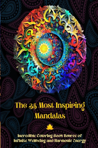 35 Most Inspiring Mandalas - Incredible Coloring Book Source of Infinite Wellbeing and Harmonic Energy