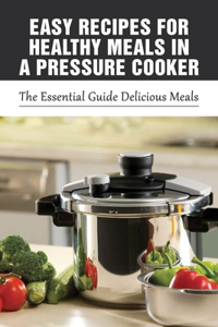 Easy Recipes For Healthy Meals In A Pressure Cooker