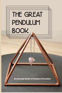 The Great Pendulum Book- An Essential Guide To Pendulum Divination