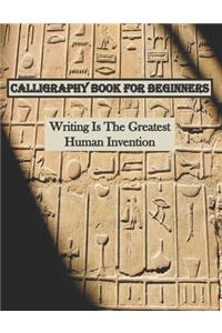 CALLIGRAPHY BOOK FOR BEGINNERS, Writing Is The Greatest Human Invention