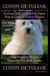 Coton de Tulear Training Book for Coton De Tulear Dogs & Coton De Tulear Puppies By D!G THIS DOG Training Dog, Training Begins From the Car Ride Home, Coton De Tulear