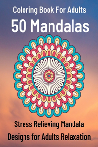 Coloring Book For Adults 50 Mandalas Stress Relieving Mandala Designs for Adults Relaxation