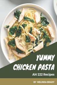 Ah! 222 Yummy Chicken Pasta Recipes