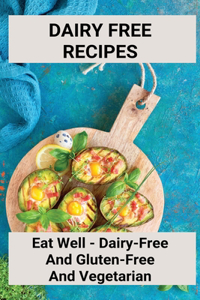 Dairy Free Recipes Eat Well - Dairy-free And Gluten-free And Vegetarian