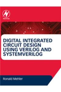 Digital Integrated Circuit Design Using Verilog and SystemVerilog