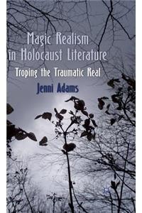 Magic Realism in Holocaust Literature: Troping the Traumatic Real