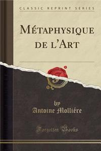 Métaphysique de l'Art (Classic Reprint)