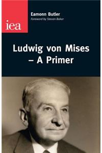 Ludwig Von Mises--A Primer