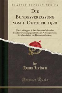 Die Bundesverfassung Vom 1. Oktober, 1920: Mit Anhï¿½ngen: 1. Die Derzeit Geltenden Bundesverfassungsgesetze Samt Nebengesetzen; 2. Materialien Zur Bundesverfassung (Classic Reprint)