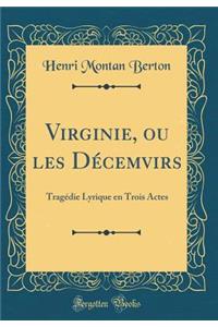 Virginie, ou les Décemvirs: Tragédie Lyrique en Trois Actes (Classic Reprint)