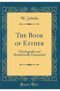 The Book of Esther: Theologically and Homiletically Expounded (Classic Reprint)