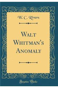 Walt Whitman's Anomaly (Classic Reprint)