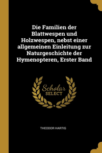 Die Familien der Blattwespen und Holzwespen, nebst einer allgemeinen Einleitung zur Naturgeschichte der Hymenopteren, Erster Band