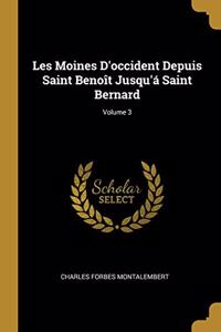 Les Moines D'occident Depuis Saint Benoît Jusqu'á Saint Bernard; Volume 3