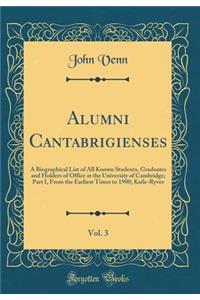 Alumni Cantabrigienses, Vol. 3: A Biographical List of All Known Students, Graduates and Holders of Office at the University of Cambridge; Part I, from the Earliest Times to 1900; Kaile-Ryves (Classic Reprint)