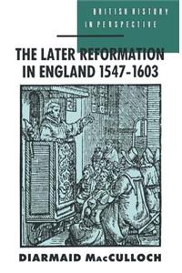 The Later Reformation in England 1547-1603