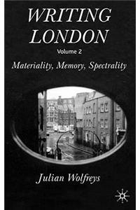 Writing London, Volume 2: Materiality, Memory, Spectrality
