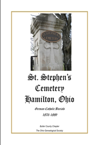 St. Stephen's Cemetery Hamilton, Ohio German Catholic Burials 1876-1889