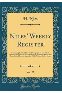 Niles' Weekly Register, Vol. 22: Containing Political, Historical, Geographical, Scientifical, Statistical, Economical, and Biographical Documents, Essays, and Facts; From March to September, 1822; Volume X, New Series (Classic Reprint)