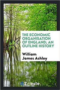 THE ECONOMIC ORGANISATION OF ENGLAND; AN