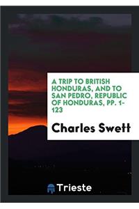 A Trip to British Honduras, and to San Pedro, Republic of Honduras, pp. 1-123