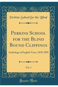 Perkins School for the Blind Bound Clippings, Vol. 1: Anthology of English Verse, 1870-1899 (Classic Reprint)