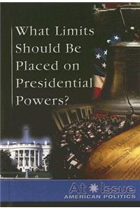 What Limits Should Be Placed on Presidential Powers?