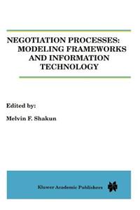 Negotiation Processes: Modeling Frameworks and Information Technology