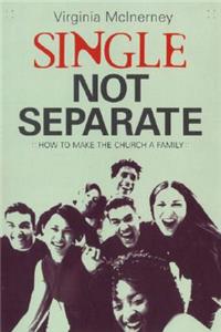 Single, Not Separate: How to Makethe Church Family: How to Makethe Church Family