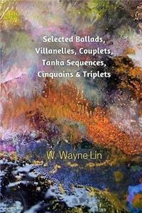 Selected Ballads, Villanelles, Couplets, Tanka Sequences, Cinquains & Triplets