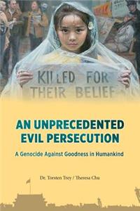 Unprecedented Evil Persecution: A Genocide Against Goodness in Humankind