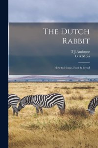 Dutch Rabbit; how to House, Feed & Breed