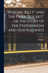 "Puffing Billy" and the Prize "Rocket;" or The Story of the Stephensons and our Railways