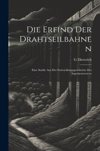 Die Erfind Der Drahtseilbahnen: Eine Studie Aus Der Entwicklungsgeschichte Des Ingenieurwesens