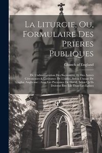 La Liturgie, Ou, Formulaire Des Prieres Publiques