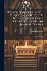 Der Von Gotlicher Gnad ... Ausgeschmuckte Seidene Busch, Nemlich Johan. Georg. Seidenbusch 64 Jahriger Priester