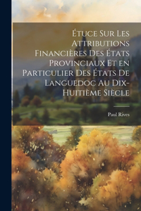 Étuce sur les attributions financières des états provinciaux et en particulier des états de Languedoc au dix-huitième siècle