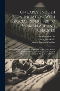 On Early English Pronunciation, With Especial Reference to Shakespeare and Chaucer