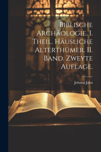 Biblische Archäologie. I. Theil. Häusliche Alterthümer. II. Band. Zweyte Auflage.